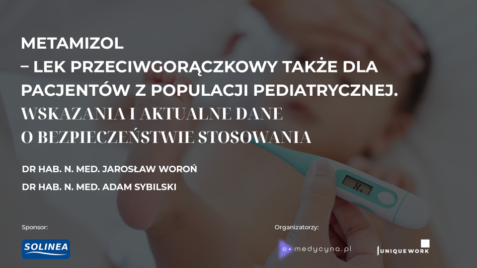 METAMIZOL – lek przeciwgorączkowy także dla pacjentów z populacji pediatrycznej. Wskazania i aktualne dane o bezpieczeństwie