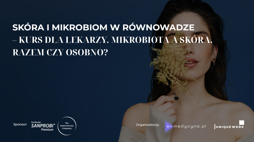 Skóra i mikrobiom w równowadze – kurs dla lekarzy. Mikrobiota a skóra. Razem czy osobno?