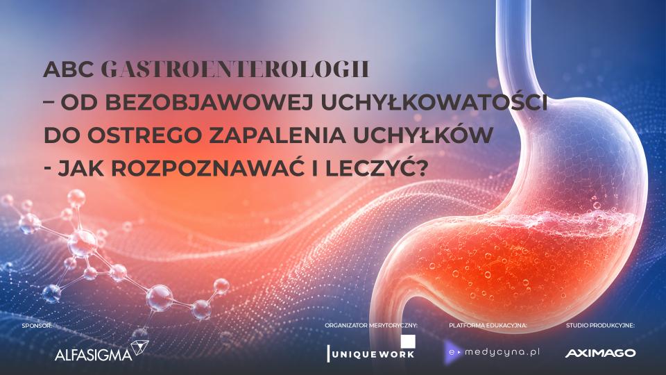 ABC GASTRO 2026 od bezobjawowej uchyłkowatości do ostrego zapalenia uchyłków - jak rozpoznawać i leczyć?