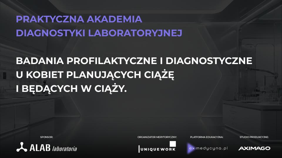 PRAKTYCZNA AKADEMIA DIAGNOSTYKI LABORATORYJNEJ badania profilaktyczne i diagnostyczne u kobiet planujących ciążę i będących w ciąży
